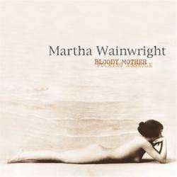 Martha Wainwright : Bloody Mother Fucking Asshole